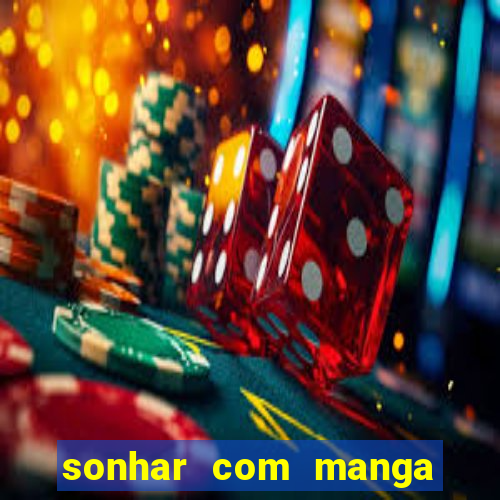 sonhar com manga no jogo do bicho